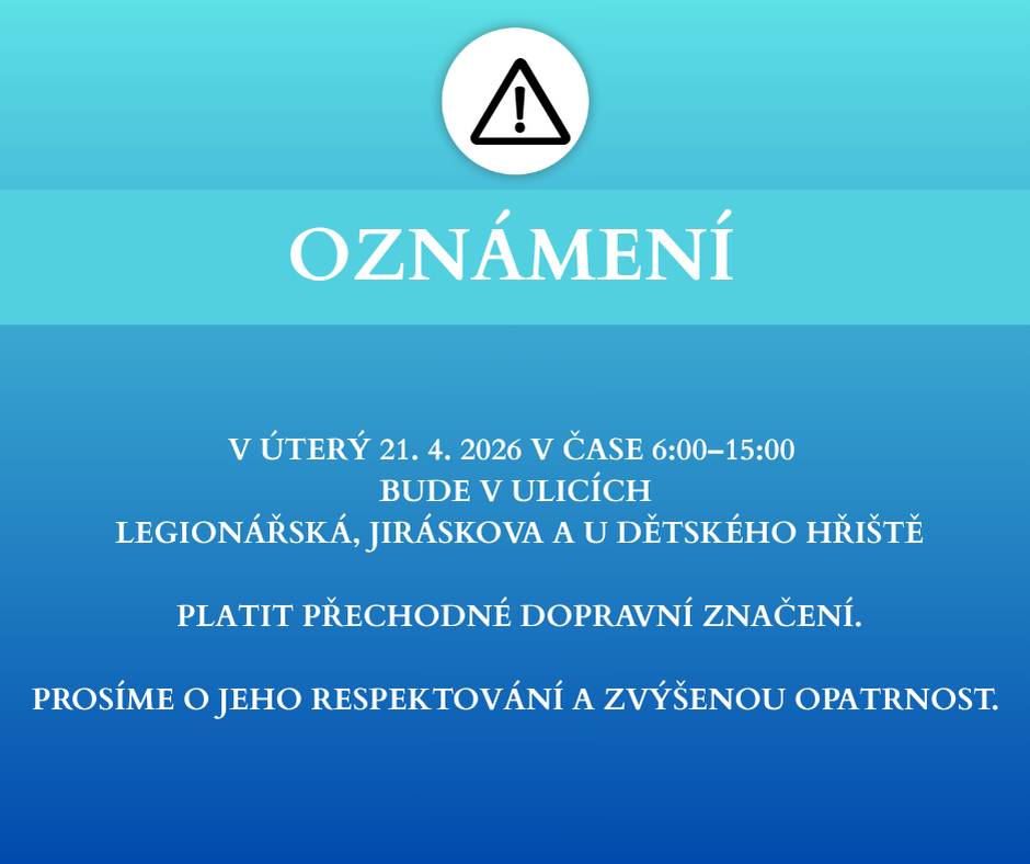V úterý 21. 4. 2026 v čase 6:00–15:00 bude v ulicích Legionářská, Jiráskova a u dětského hřiště platit přechodné dopravní značení. Prosíme o jeho respektování a zvýšenou opatrnost. Děkujeme za spolupráci.
