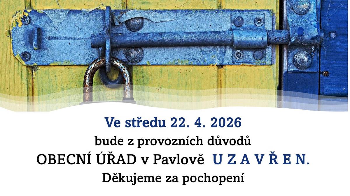 Ve středu 22. 4. 2026 bude z provozních důvodů Obecní úřad V Pavlově UZAVŘEN.