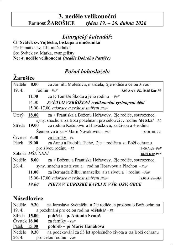 3. neděle velikonoční  Farnost ŽAROŠICE  týden 19. – 26. dubna 2026    Liturgický kalendář:  Čt: Svátek sv. Vojtěcha, biskupa a mučedníka  Pá: Památka sv. Jiří, mučedníka  So: Svátek sv. Marka, evangelisty  Ne: 4. neděle velikonoční (neděle Dobrého Pastýře)    Pořad bohoslužeb:  Žarošice
