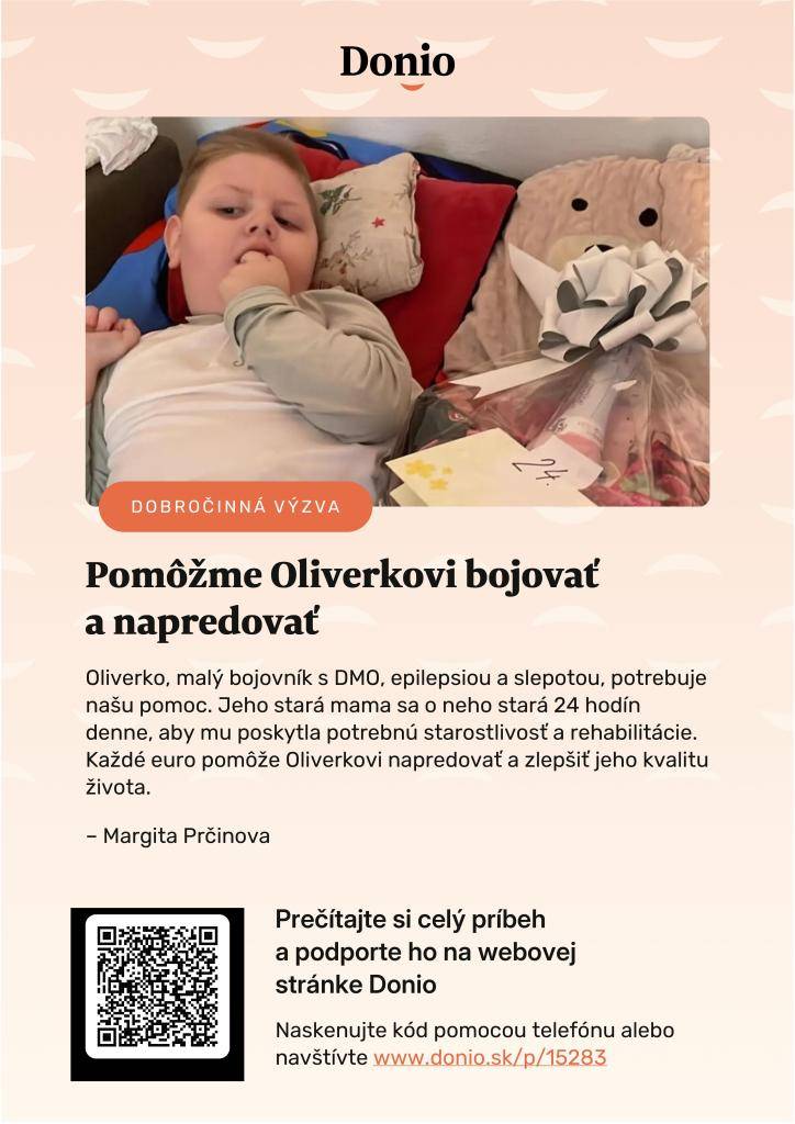 Oliverko, malý bojovník s DMO, epilepsiou a slepotou, potrebuje našu pomoc. Jeho stará mama sa mu stará o potrebnú starostlivosť a rehabilitáciu, pričom každé euro pomôže zlepšiť jeho kvalitu života.