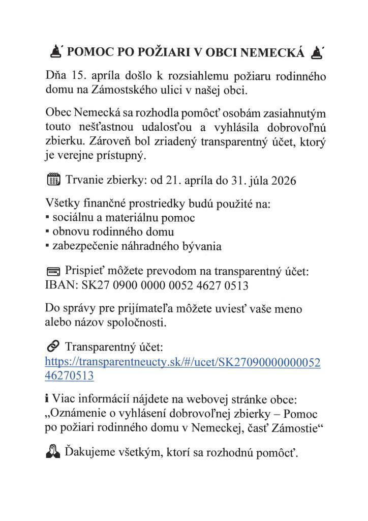 Dňa 15. apríla došlo k rozsiahlemu požiaru rodinného domu na Zámostského ulici v našej obci.  Obec Nemecká sa rozhodla pomôcť osobám zasiahnutým touto nešťastnou udalosťou a vyhlásila dobrovoľnú zbierku. Zároveň bol zriadený transparentný účet, ktorý je verejne prístupný.
