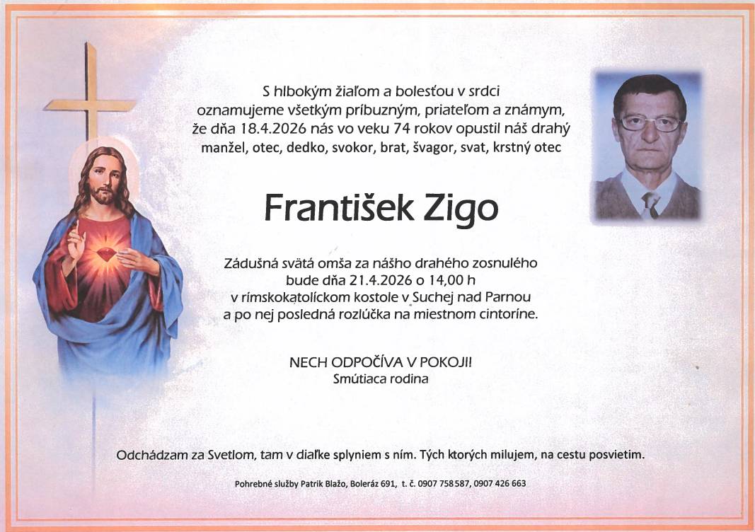 Oznamujeme, že vo veku 74 rokov zomrel František Zigo. Zádušná omša za zosnulého bude 21.4.2026 o 14:00 hod. v kostole v Suchej nad Parnou a po nej bude posledná rozlúčka na miestnom cintoríne.