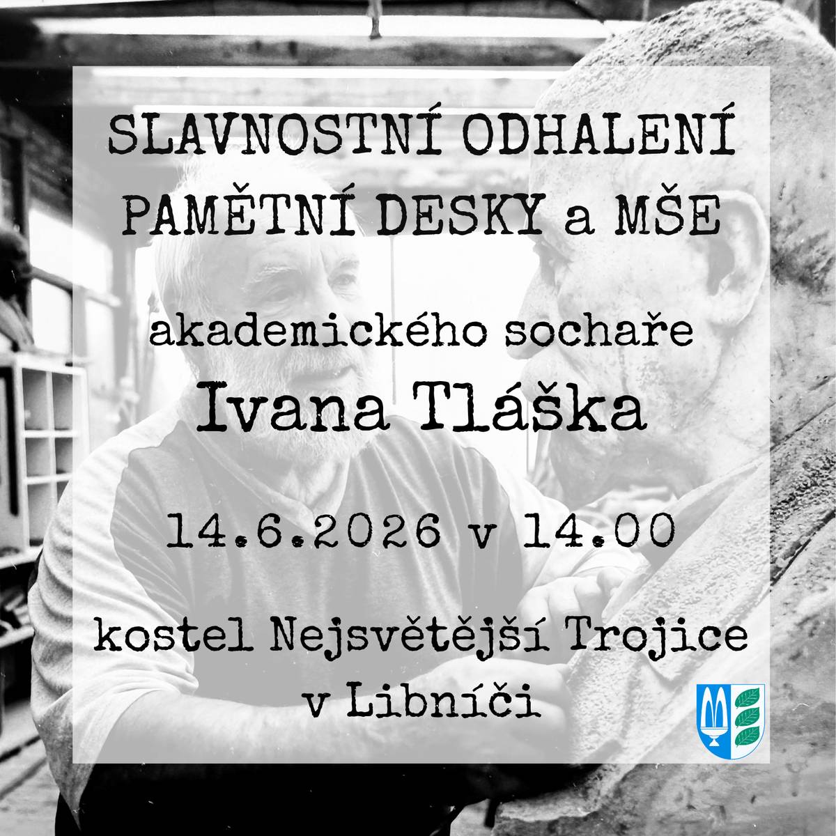 Srdečně Vás zveme na slavností odhalení paměstní desky a mši Akad. soch. Ivana Tláška dne 14.06.2026 v kostele Nejsvětější Trojice v Libníči od 14:00.  Těšíme se na Vás.