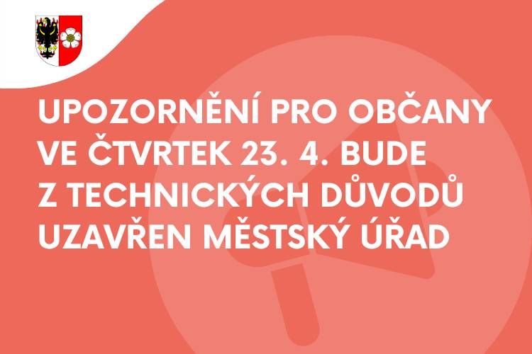 Z důvodu havárie na vodovodním řadu bude zítra 23. dubna 2026 městský úřad i knihovna UZAVŘENY.    Děkujeme za pochopení.