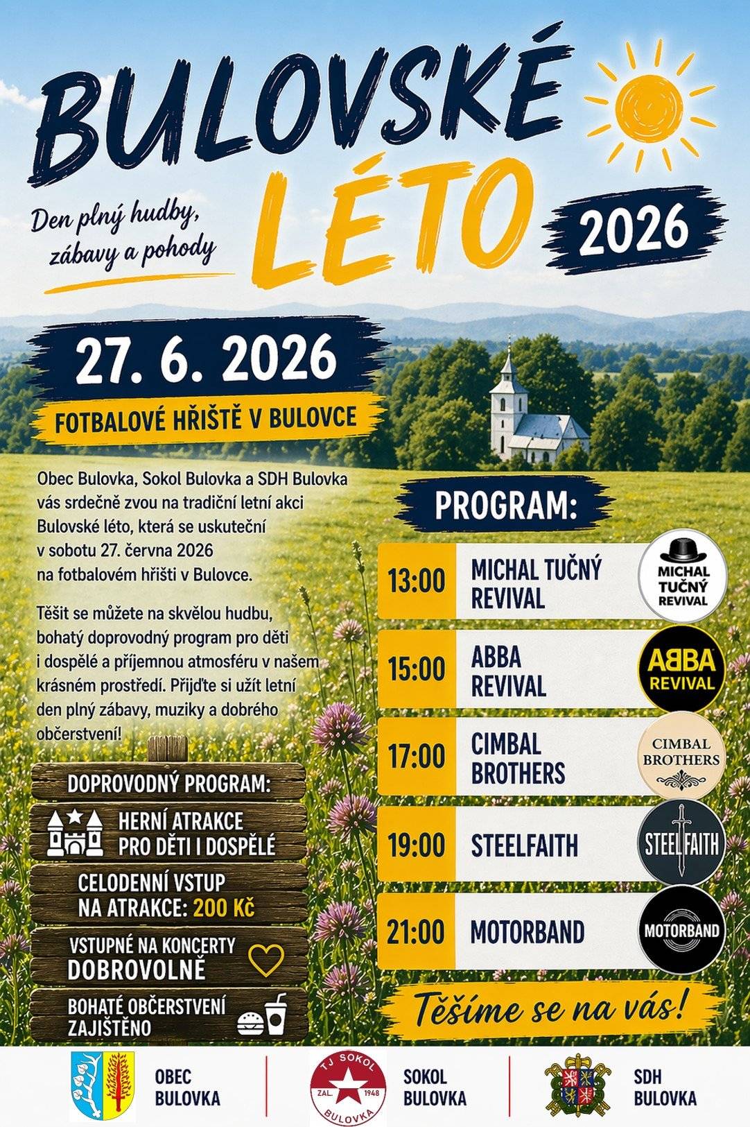 Obec Bulovka, Sokol Bulovka a SDH Bulovka vás srdečně zvou na tradiční letní akci Bulovské léto 2026. 📅 Sobota 27. června 2026 📍 Fotbalové hřiště v Bulovce Těšit se můžete na den plný hudby, zábavy a pohodové atmosféry. Vystoupí Michal Tučný Revival, ABBA Revival, Cimbal Brothers, Steelfaith a Motorband. 🎈 Doprovodný program nabídne herní atrakce pro děti i dospělé, bohaté občerstvení a spoustu zábavy pro celou rodinu. 💰 Vstupné na koncerty dobrovolné 🎠 Celodenní vstup na atrakce: 200 Kč 👉 Přijďte si užít skvělý letní den s přáteli i rodinou. Těšíme se na vás!