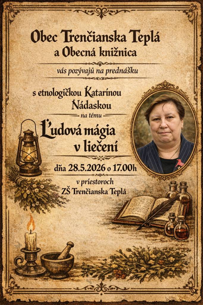 Obec Trenčianska Teplá a Obecná knižnica Vás srdečne pozývajú na prednášku s etnologičkou Mgr. Katarínou Nádaskou PhD. na tému“ Mágia v ľudovom liečiteľstve“.