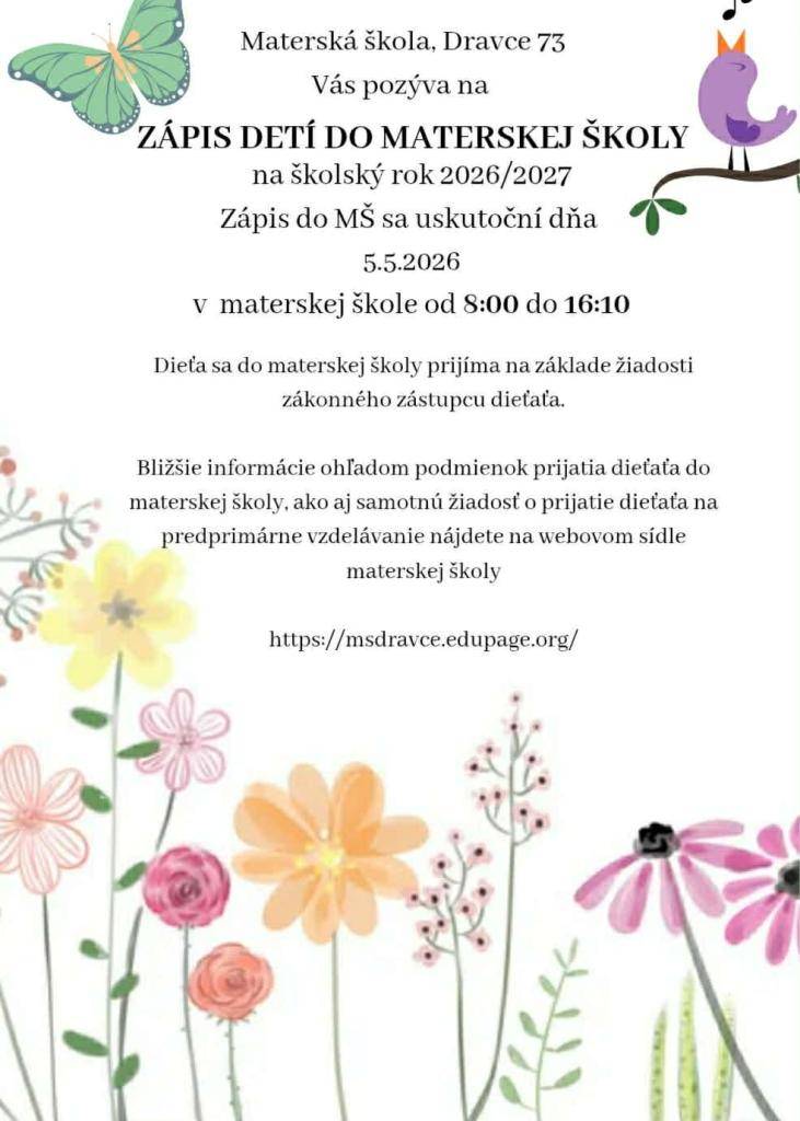 Milí rodičia,  srdečne Vás pozývame na zápis detí do našej materskej školy na školský rok 2026/2027, ktorý sa uskutoční dňa 05.05.2026 v čase od 08:00 do 16:10 hod.   Tešíme sa na Vás.