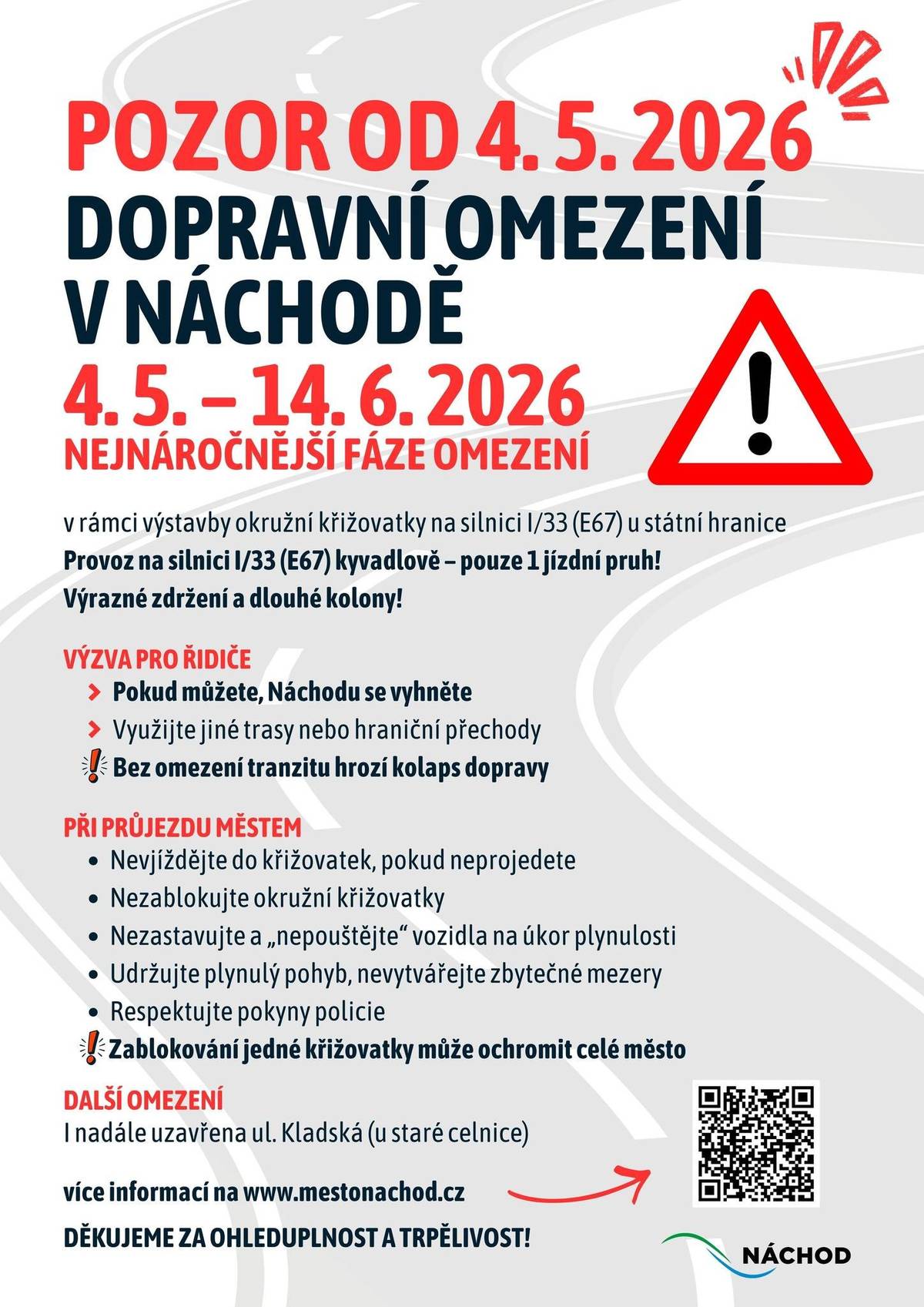 Od 4. 5. do 14. 6. 2026 začne nejnáročnější fáze dopravních omezení spojená s výstavbou okružní křižovatky u státní hranice. Provoz na I/33 (E67) bude veden kyvadlově pouze jedním pruhem Očekávejte dlouhé kolony a výrazné zdržení.   Výzva pro řidiče: Pokud můžete, vyhněte se průjezdu Náchodem. Využijte jiné trasy nebo hraniční přechody. Bez omezení tranzitu hrozí dopravní kolaps města při průjezdu městem.   Nevjíždějte do křižovatek, pokud neprojedete. Nezablokujte okružní křižovatky. Udržujte plynulý provoz (nevytvářejte zbytečné rozestupy). Respektujte pokyny policie. Zablokování jedné křižovatky může ochromit celé město. Neprůjezdnost ohrožuje i zásahy IZS.   Uzavřená zůstává také ul. Kladská (u staré celnice).   Více informací na https://www.mestonachod.cz/n-zpravod.../aktuality/clanek/...   Děkujeme za trpělivost a ohleduplnost.