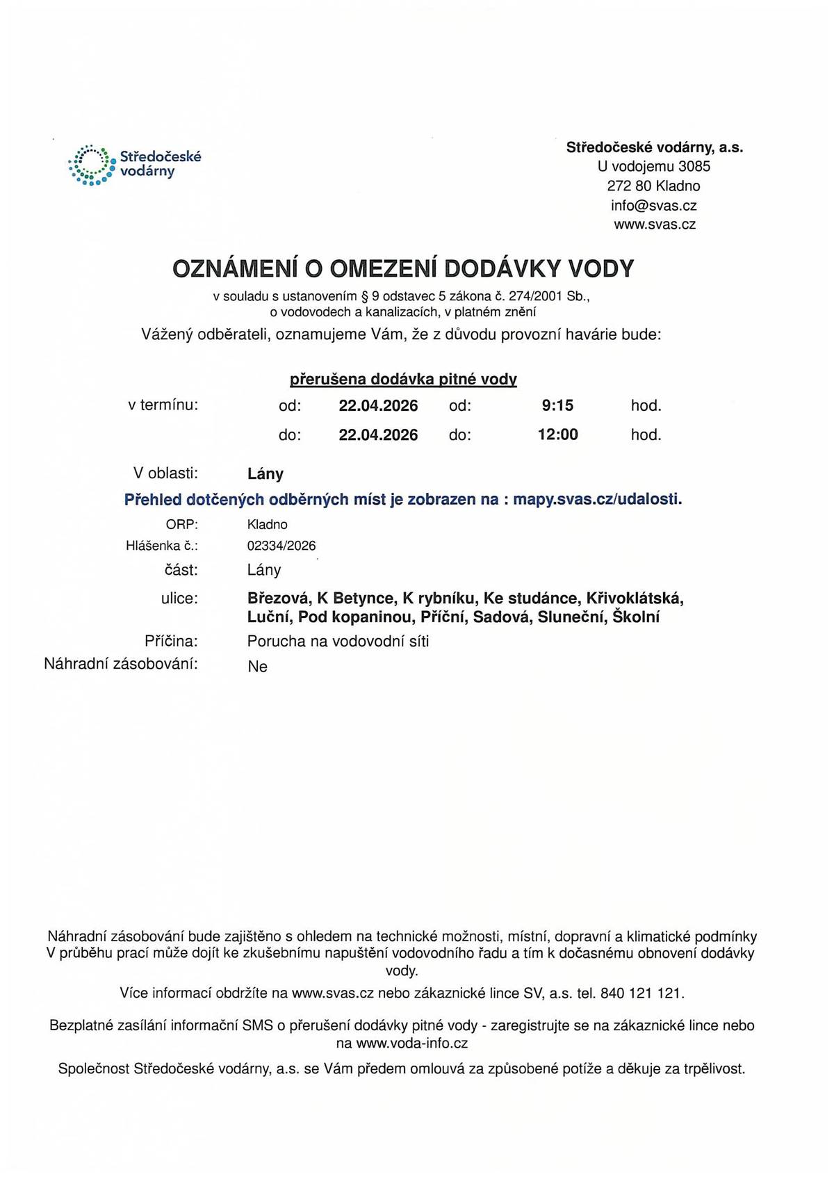 Středočeské vodárny, a.s. oznamují, že z důvodu provozní havárie bude přerušena dodávka pitné vody dnes, 22.4.2026 od 9:15 do 12:00 hod. v ulicích: Březová, K Betynce, K rybníku, Ke studánce, Křivoklátská, Luční, Pod kopaninou, Příční, Sadová, Sluneční a Školní. Děkujeme za pochopení.