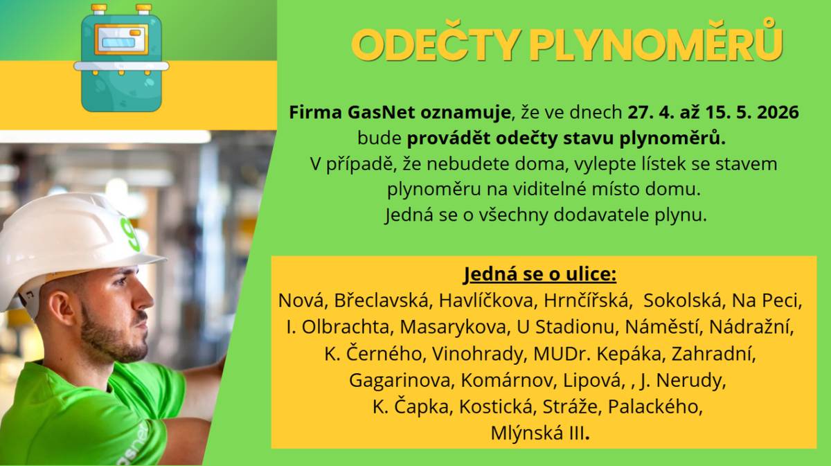 Firma GasNet oznamuje, že ve dnech 27. 4. až 15. 5. 2026 bude provádět odečty stavu plynoměrů. V případě, že nebudete doma, vylepte lístek se stavem plynoměru na viditelné místo domu. Jedná se o všechny dodavatele plynu.   Pro více informací rozklikněte.