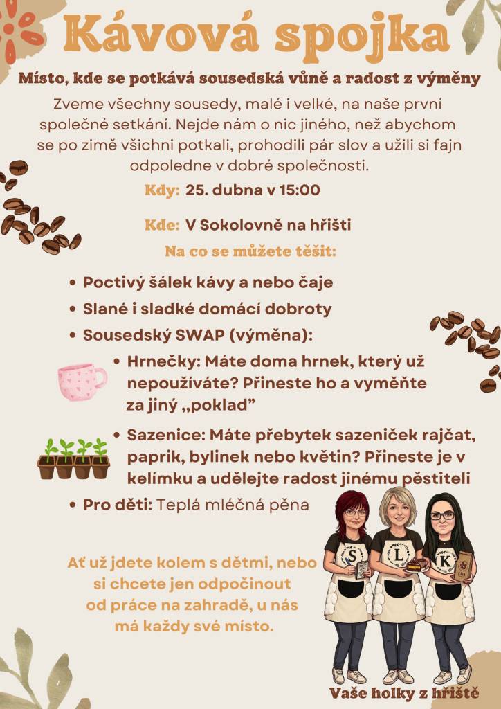 Zveme všechny sousedy na první setkání u kávičky. V sobotu 25.04.2026 od 15:00 vás přivítáme s kávou, dobrůtkou a pro děti máme mléčnou pěnu. Můžete jen posedět, poklábosit, ale také vyměnit sazeničky nebo něco malého, co už doma neupotřebíte. Zvou vás Sylva, Lucka a Katka