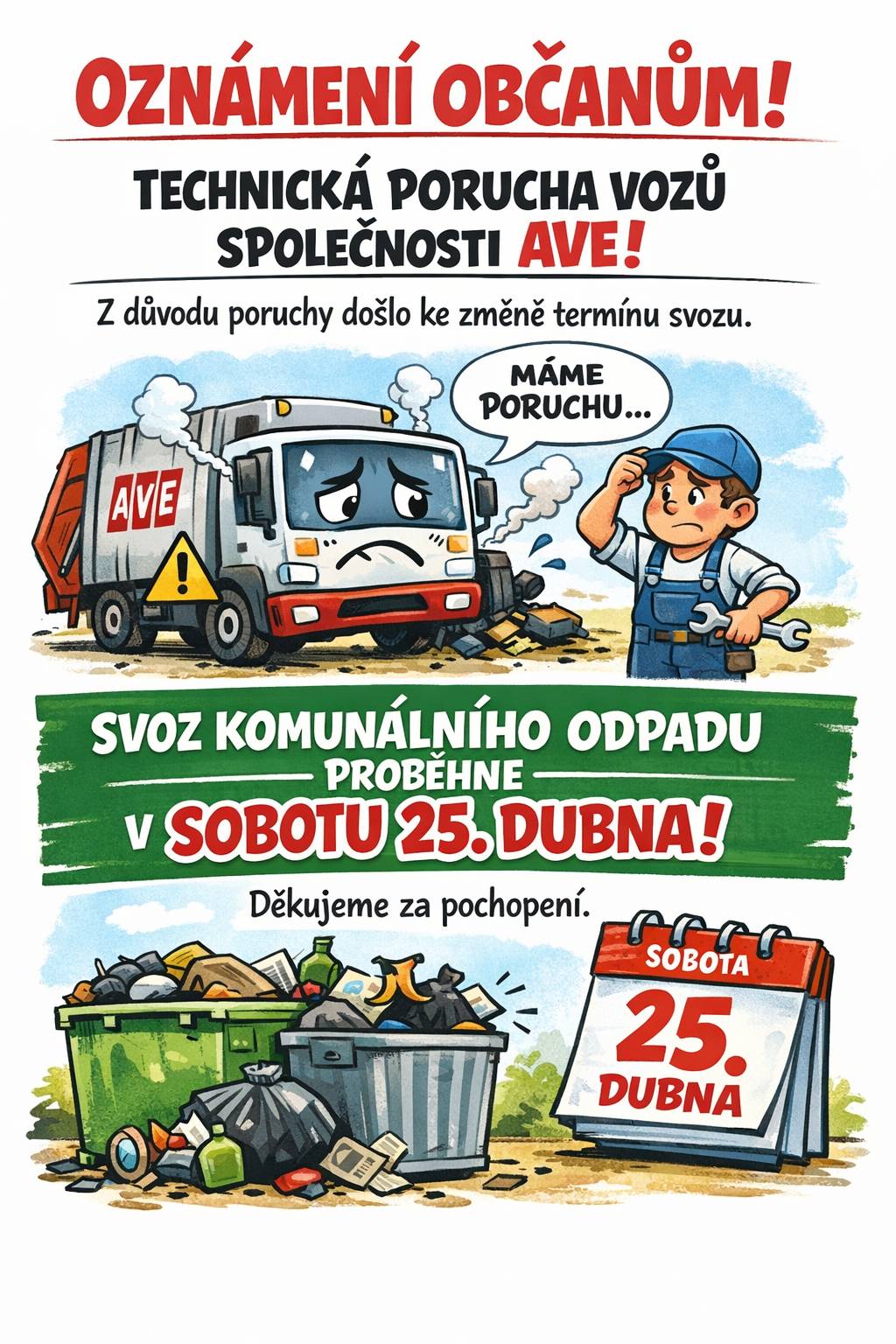 Vážení občané, společnost AVE dnes hlásí technickou poruchu svozového vozidla. Z tohoto důvodu nebude možné provést pravidelný svoz komunálního odpadu v dnešním termínu. Náhradní termín svozu je stanoven na sobotu 25. 4.2026 v ranních hodinách Prosíme o ponechání nádob před domy až do sobotního svozu. Děkujeme za pochopení. Obec Brzkov