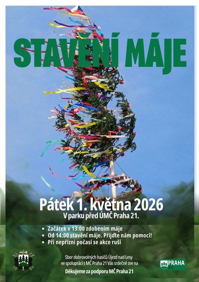 Sbor dobrovolných hasičů Praha – Újezd nad Lesy zve ve spolupráci s Městskou částí Praha 21 všechny obyvatele i návštěvníky na tradiční jarní akci Stavění máje, která se koná v pátek 1. května 2026. Akce proběhne v parku před budovou ÚMČ Praha 21, v prostoru před I. stupněm Masarykovy základní školy. Program odstartuje ve 13 hodin, kdy bude zahájeno společné zdobení máje. Samotné stavění máje je naplánováno na 14. hodinu. Stavění máje patří mezi oblíbené lidové tradice, které spojují generace a vytvářejí prostor pro sousedské setkávání. Přijďte si užít příjemné odpoledne, zapojit se do příprav, pomoci hasičům při stavění a podpořit uchovávání místních zvyků. Akce je určena pro malé i velké, pro všechny, kteří chtějí být u zachování této krásné tradice. Těšíme se na vaši účast!