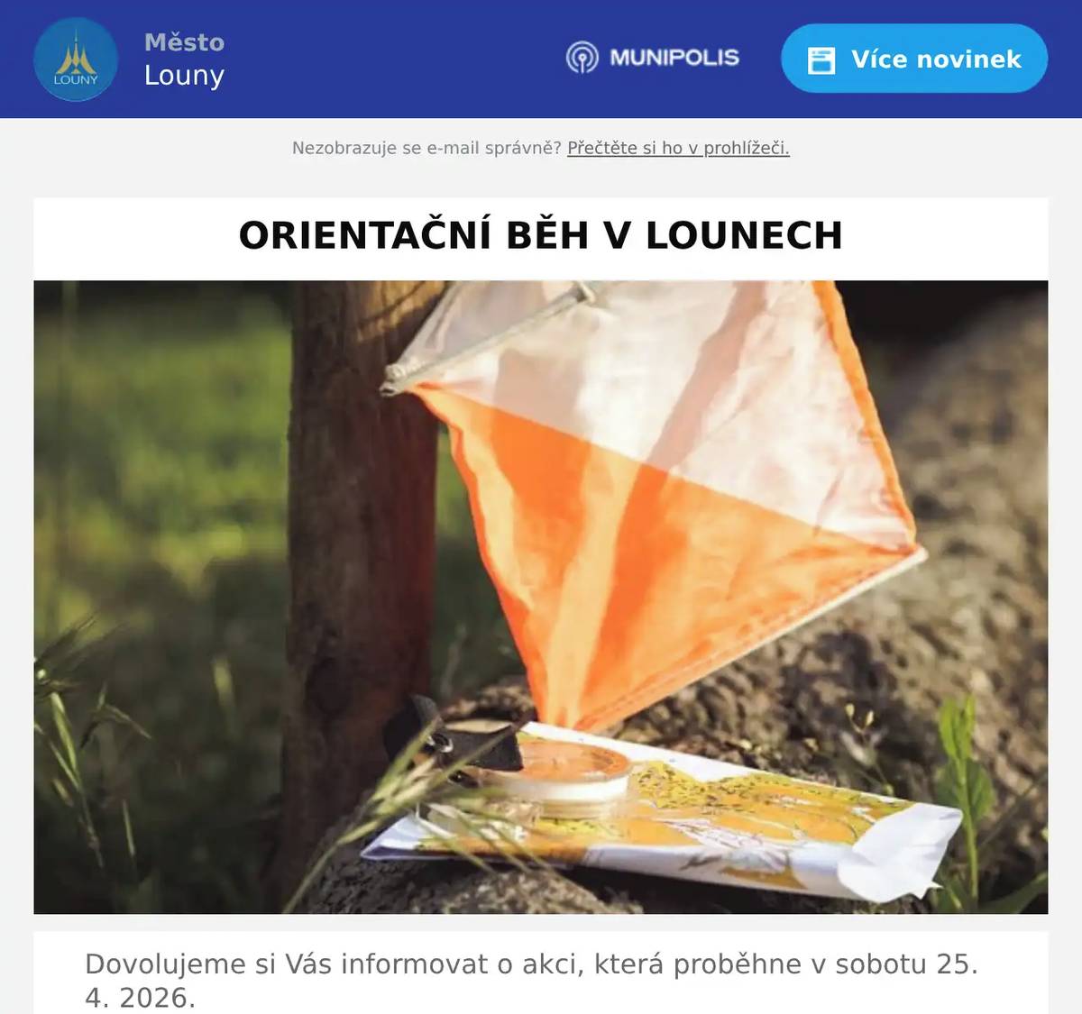 Dovolujeme si Vás informovat o akci, která proběhne v sobotu 25. 4. 2026. OOB TJ Lokomotiva Teplice pořádá v Lounech dva závody. Dopoledne proběhne Mistrovství Ještědské, Pražské a Středočeské oblasti ve sprintu, odpoledne pak závod štafet. Závody budou probíhat ulicemi Pod Šancemi, Komenského náměstí, Osvoboditelů, SNP, 17. listopadu, Kpt. Nálepky, Masarykovy sady. Start bude v ulici Žižkova v blízkosti vjezdu do areálu mlýna a cíl pak na Suzdalském náměstí v prostoru u Sochy rudoarmějce. Závodit bude téměř tisícovka účastníků. Provoz vozidel nebude omezen. Přijďte fandit na výstaviště!