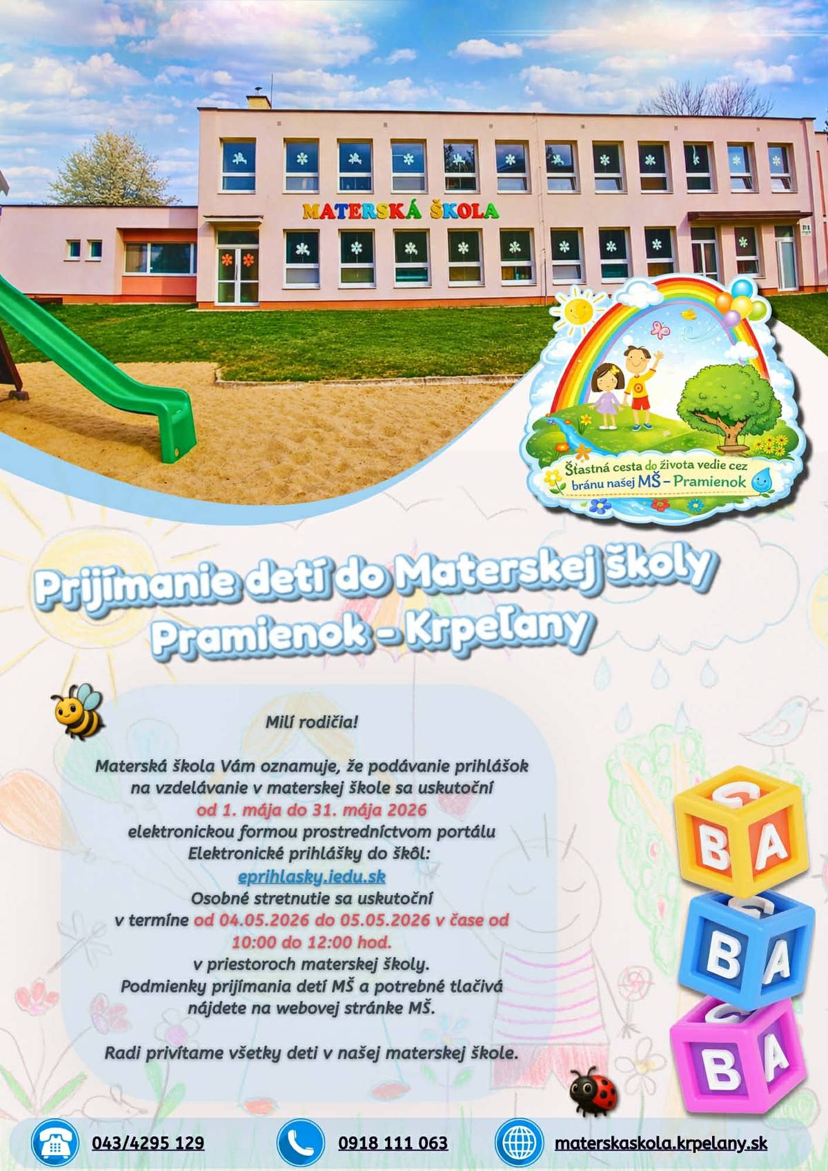 Milí rodičia!Materská škola Vám oznamuje, že podávanie prihlášok na vzdelávanie v materskej škole sa uskutoční od 1. mája do 31. mája 2026 elektronickou formou prostredníctvom portálu Elektronické prihlášky do škôl: eprihlasky.iedu.sk. Osobné stretnutie sa uskutoční v termíne od 04.05.2026 do 05.05.2026 v čase od 10:00 do 12:00 hod. v priestoroch materskej školy. Podmienky prijímania detí do MŠ a potrebné tlačivá nájdete na webovej stránke MŠ.Tel. kontakt: 043/4295129, 0918111063