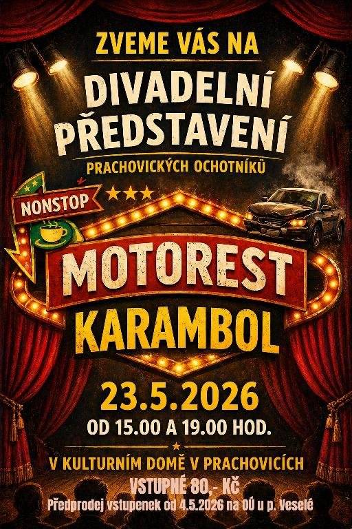 ZVEME VÁS NA DIVADELNÍ PŘEDSTAVENÍ PRACHOVICKÝCH OCHOTNÍKŮ MOTOREST KARAMBOL  DNE 23.5.2026 OD 15.00 A 19.00 HOD.  V KULTURNÍM DOMĚ V PRACHOVICÍCH   VSTUPNÉ 80,- Kč  Předprodej vstupenek od 4.5.2026 na OÚ u p. Veselé