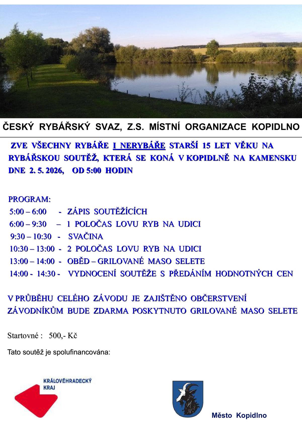 Český rybářský svaz, z. s., Místní organizace Kopidlno zve všechny rybáře i nerybáře starší 15 let na 🎣 RYBÁŘSKOU SOUTĚŽ 📍 Místo: Kopidlno – Na Kamensku 📅 Datum: 2. 5. 2026 🕔 Začátek: od 5:00 hodin 🕐 Program:  5:00 – 6:00 → zápis soutěžících 6:00 – 9:30 → 1. poločas lovu ryb na udici 9:30 – 10:30 → svačina 10:30 – 13:00 → 2. poločas lovu ryb na udici 13:00 – 14:00 → oběd (grilované sele) 14:00 – 14:30 → vyhodnocení soutěže a předání cen  ℹ️ Důležité informace:  po celou dobu akce je zajištěno občerstvení závodníci obdrží zdarma grilované maso ze selete startovné: 500 Kč  Akce je spolufinancována městem Kopidlno