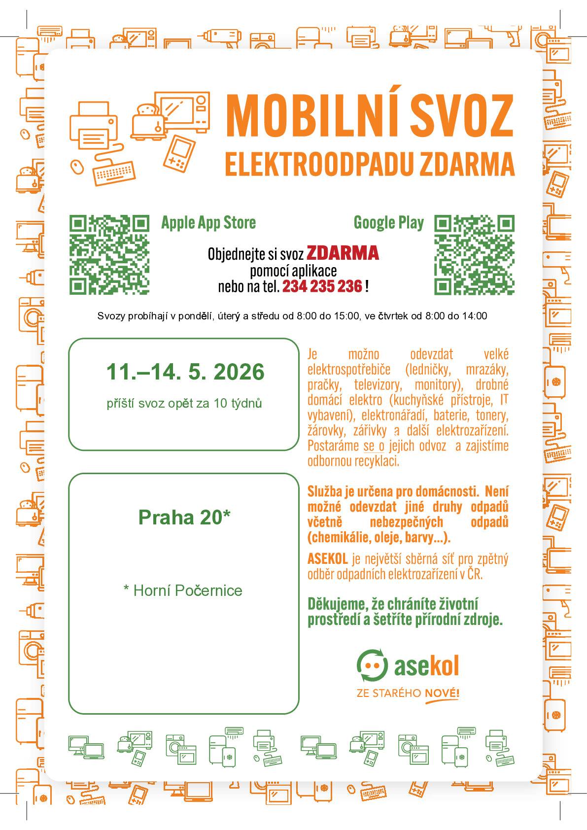 Další kolo mobilního svozu elektroodpadu, bude realizováno na území Prahy 20 v květnu. Automobil bude k dispozici ve dnech pondělí až čtvrtek (11. – 14. 5. 2026) a bude vyzvedávat vyřazená elektrozařízení přímo z domácností dle objednávek od občanů. Domácnosti mají možnost objednat si odvoz elektrozařízení telefonicky na dispečinku (na tel. 234 235 236) nebo prostřednictvím aplikace (Svoz elektra): Google Play https://play.google.com/store/apps/details?id=cz.asekol.aplikace Apple app Store https://apps.apple.com/cz/app/svoz-elektra-asekol/id6447253438