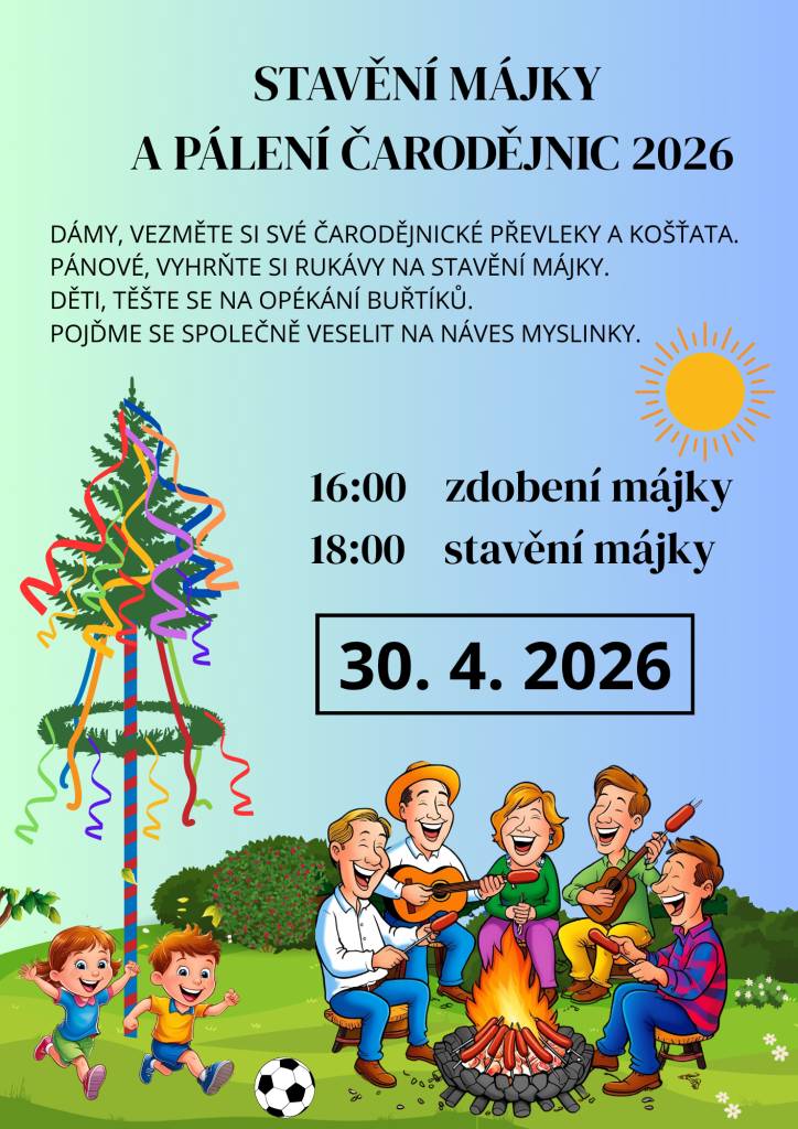 DÁMY, VEZMĚTE SI SVÉ ČARODĚJNICKÉ PŘEVLEKY A KOŠŤATA.  PÁNOVÉ, VYHRŇTE SI RUKÁVY NA STAVĚNÍ MÁJKY.  DĚTI, TĚŠTE SE NA OPÉKÁNÍ BUŘTÍKŮ.  POJĎME SE SPOLEČNĚ VESELIT NA NÁVES MYSLINKY.    30. 4. 2026  od 16:00 zdobení májky  od 18:00 stavění májky