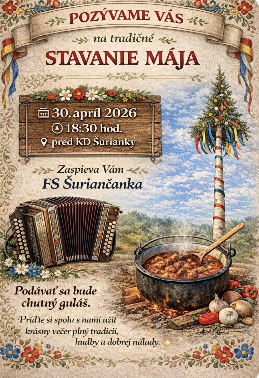 Srdečne Vás pozývame na tradičné podujatie STAVANIE MÁJA, ktoré sa uskutoční vo štvrtok 30. apríla 2026 o 18:30. Tentokrát sa stretneme pred kultúrnym domom, kde sa môžete zapojiť do zdobenia mája alebo si prísť vychutnať chutný guláš pri dobrej hudbe.