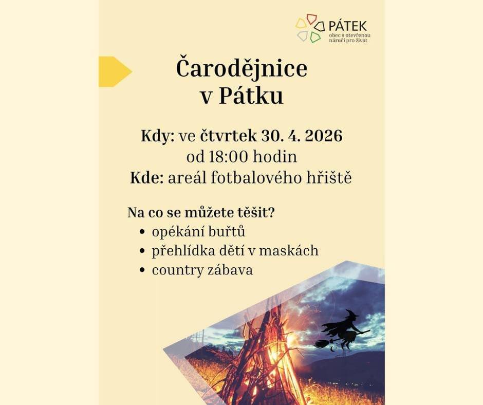Obec Pátek vás srdečně zve na oslavu „Čarodějnic“, která se bude konat ve čtvrtek 30. dubna 2026 od 18 hodin v areálu fotbalového hřiště v Pátku. Těšíme se na děti v maskách čarodějnic a čarodějů. Společně si opečeme buřty.  Večer bude pokračovat country zábavou.