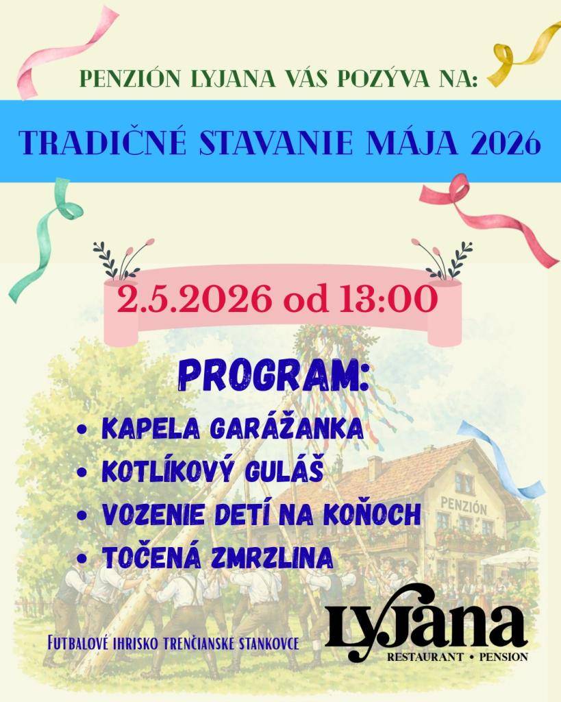 Penzión Lyjana vás srdečne pozýva na stavanie mája, ktoré sa uskutoční 2. mája 2026 od 13:00. Tešiť sa môžete na kapelu Garážanka, kotlíkový guláš, vozenie mladých na koňoch a točenú zmrzlinu.