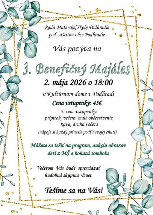 Rada Materskej školy Podhradie pod záštitou obce Podhradie Vás pozýva na 3. Benefičný Majáles dňa 2. mája 2026 so začiatkom o 18:00 hod. v Kultúrnom dome v Podhradí.Cena vstupenky: 45 €V cene vstupenky: prípitok, večera, malé občerstvenie, káva, druhá večera (nápoje si každý prinesie podľa svojej chuti).Môžete sa tešiť na program, aukciu obrazov detí z MŠ a bohatú tombolu.Večerom Vás bude sprevádzať hudobná skupina DUET.