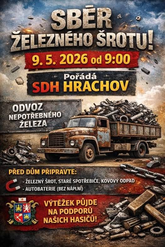 SDH Hrachov pořádá 9.5.2026 sběr železa – připravte na veřejně přístupná místa: železný šrot, kovový odpad. Drobné předměty (hřebíky...) do nádob, težké předměty prosíme nahlaste předem (kotel...atp.) Děkujeme