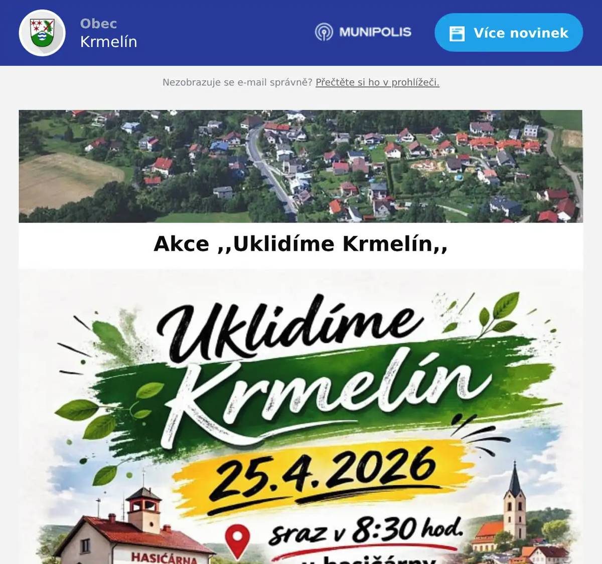 Vážení spoluobčané, dovolte, abychom Vás pozvali k účasti na dobrovolnické akci ,,UKLIDÍME KRMELÍN,, která se uskuteční v naší obci v sobotu 25. dubna 2026. Sraz dobrovolníků je v 8:30 hodin u hasičské zbrojnice. Společně uklidíme veřejná prostranství, okolí cest a přírodu v katastru obce Krmelín. Přijďte nám pomoci zlepšit prostředí, ve kterém žijeme. Těšíme se na Vaší účast! OBČERSTVENÍ JE ZAJIŤĚNO !!!