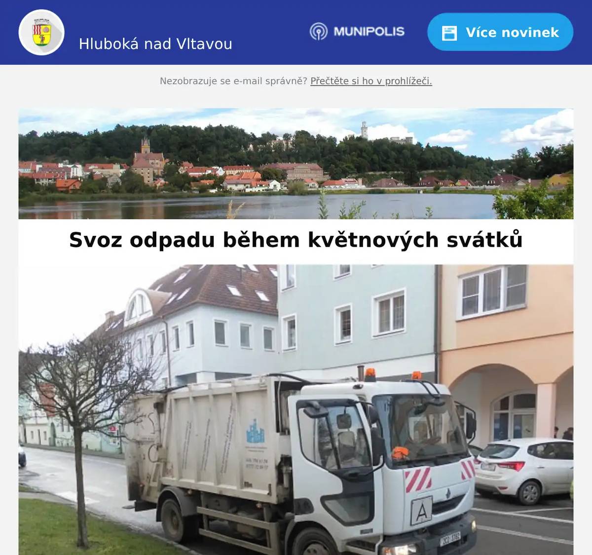 Milí spoluobčané, svoz domovního odpadu během květnových svátků bude probíhat takto: Hluboká - město - objekty svážené v pátekčtvrtky 30. 4. a 7. 5. 2026 (místo pátků 1. 5. a 8. 5. 2026) Informujte prosím své sousedy. Podnik místního hospodářstvíHluboká nad Vltavou 