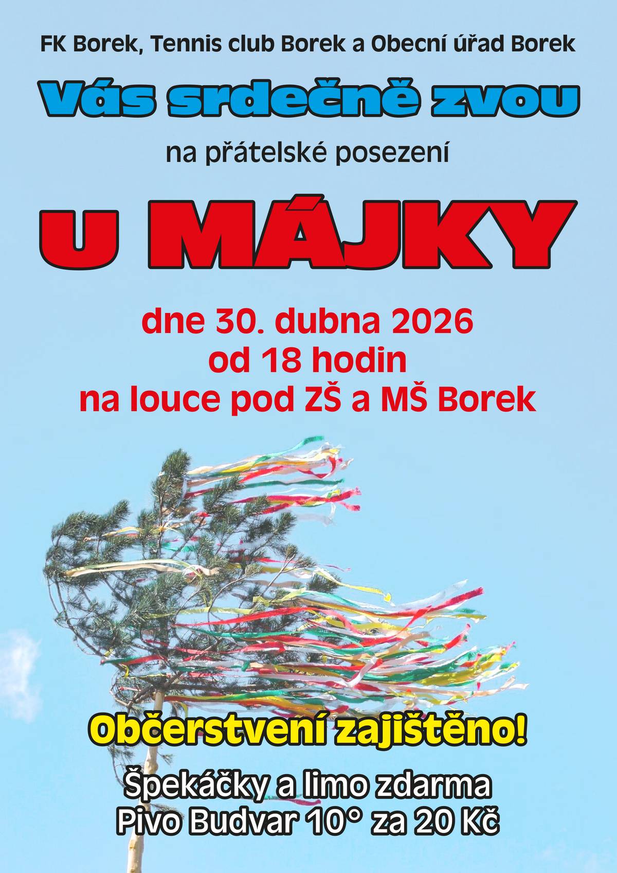 Dobrý den všem. Dovolte mi, abych Vás všechny pozval na přátelské posezení u MÁJKY, které se bude konat ve čtvrtek 30.dubna 2026 od 18:00 hodin na louce pod ZŠ a MŠ Borek. Občerstvení je zajištěno viz. přiložený plakát. Těšíme se na Vás. S přáním hezkého dne Jaroslav Novák - starosta obce Borek.