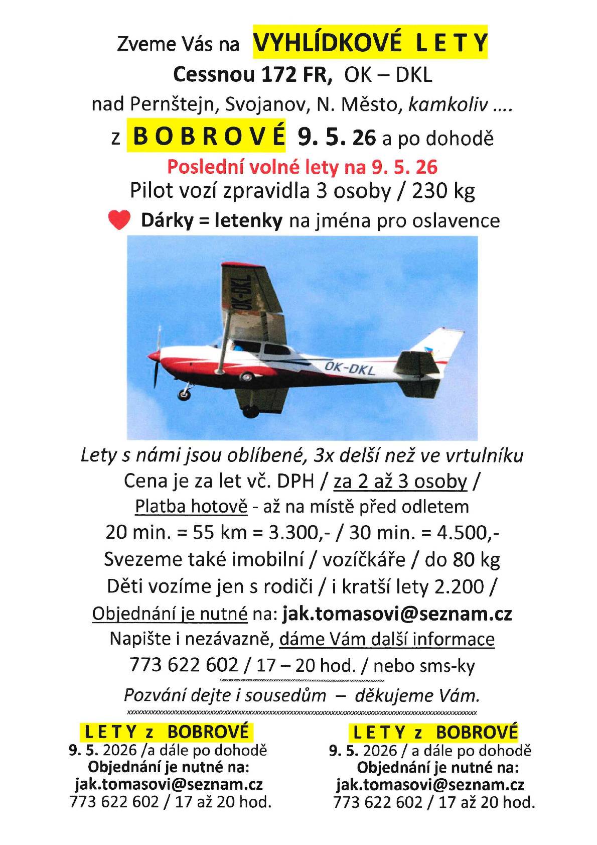 DOBRÝ  DEN do BOBROVÉ a okolí. Sháníme na doplnění letu  9. 5. 1 osobu do 110 kg za 1500     Nebo 2 osoby do 120 kg  také za 1500      Let na 20 minut  nad Pernštejn, Vír, Bystřici    Možná se k Vám nedostalo toto naše pozvání. NA  VYHLIDKOVE  LETY v  Cessně 172  / 3 osoby + pilot  Volné lety už jen 9. 5. 2026  z letiště  Bobrová  / nebo později /  Pozvánka níže   Za piloty Vás zdraví  Jiří Tomíček  773 622 602
