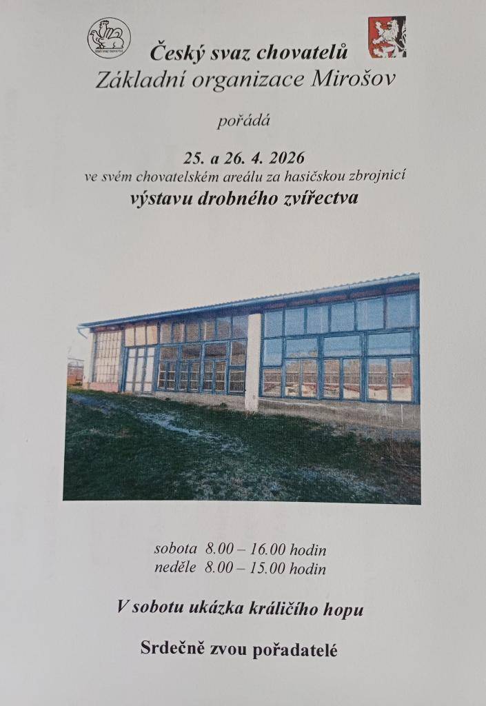 Ve dnech 25.-26.04 2026 se v Mirošově koná výstava drobného zvířectva, kterou pořádá Český svaz chovatelů, ZO Mirošov. Akce se uskuteční v chovatelském areálu za hasičskou zbrojnicí, s otevírací dobou v sobotu od 8.00 do 16.00 hodin a v neděli od 8.00 do 15.00 hodin.