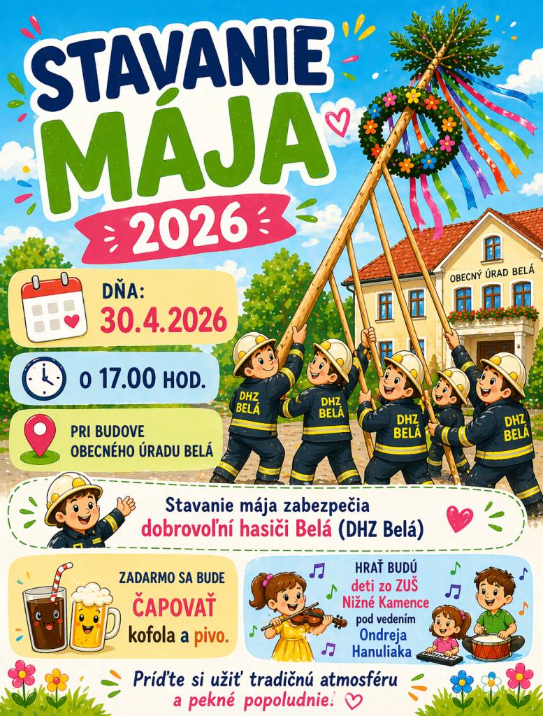 Pozývame Vás na tradičné stavanie mája, ktoré sa uskutoční 30.4.2026 o 17.00hod. pri budove OÚ. Stavanie mája zabezpečia hasiči Belá (DHZ Belá). O program sa postarajú deti zo ZUŠ Nižné Kamence pod vedením Ondreja Hanuliaka. Pre návštevníkov bude pripravené bezplatné čapovanie kofoly a piva.