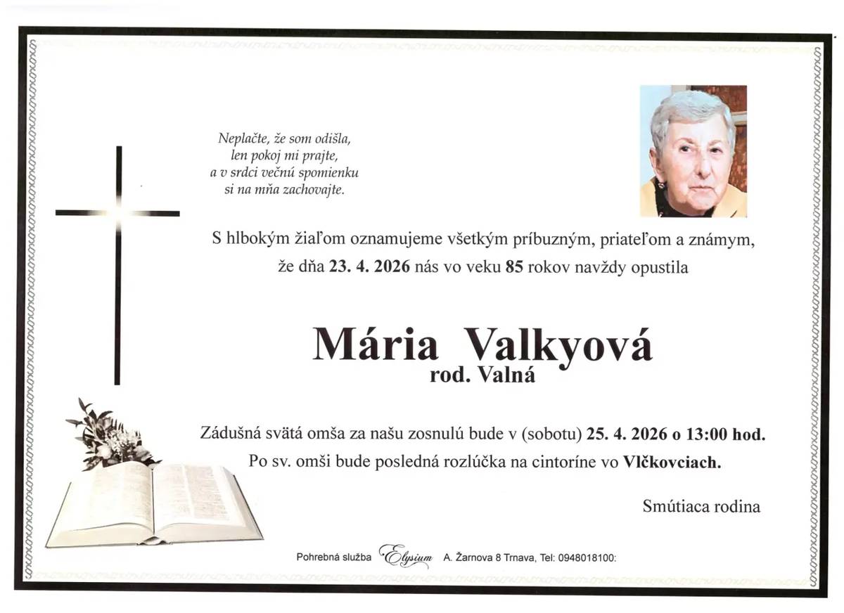 Smútiaca rodina Valkyová s hlbokým žiaľom oznamuje všetkým príbuzným a známym, že dňa 23.4.2026 vo veku 85 rokov nás navždy opustila MÁRIA VALKYOVÁ. Zádušná svätá omša bude 25.4.2026 o 13:00 hod. a po omši posledná rozlúčka na miestnom cintoríne.