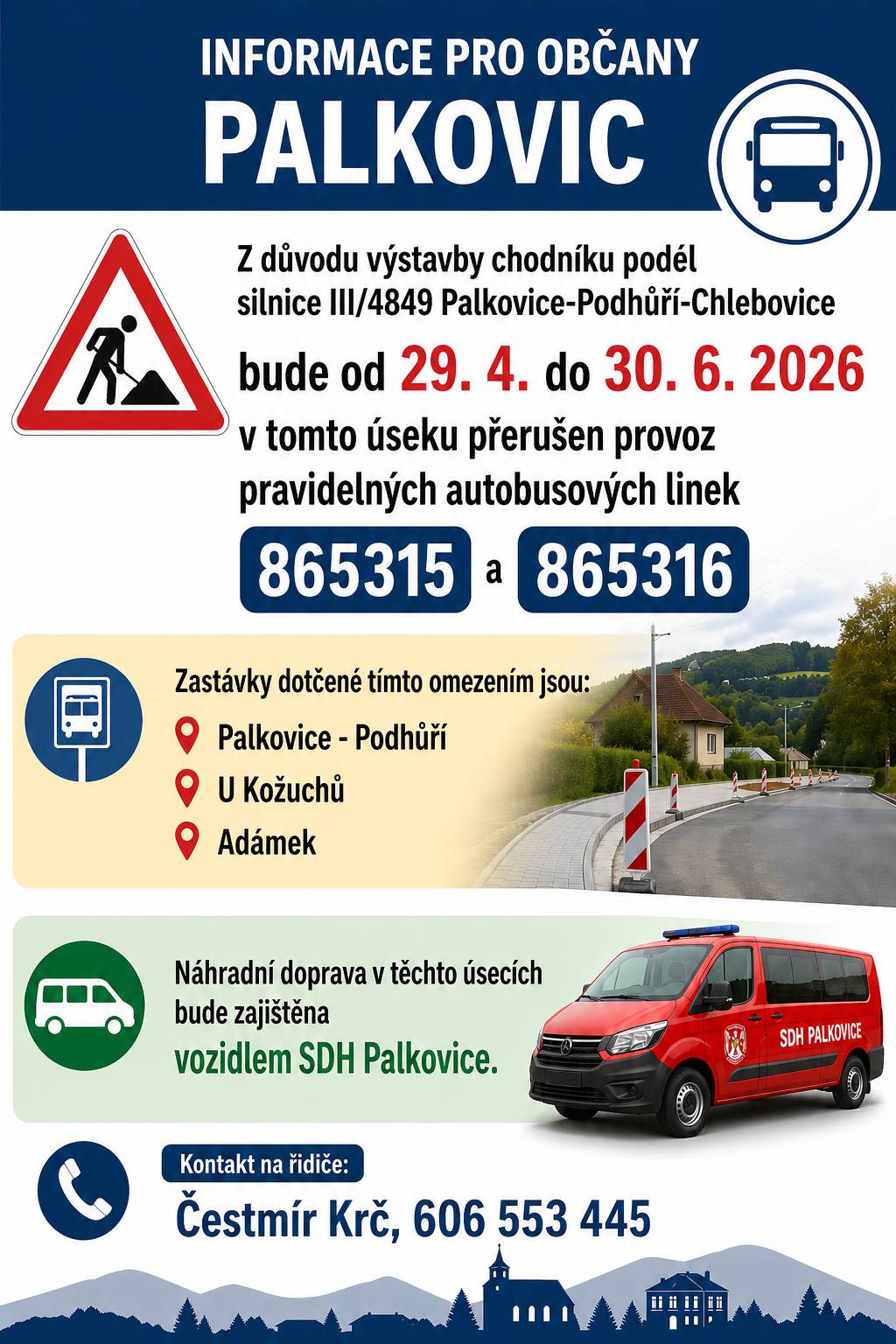 Z důvodu výstavby chodníku podél silnice III/4849 Palkovice-Podhůří-Chlebovice bude od 29. 4. do 30. 6. 2026 v tomto úseku přerušen provoz pravidelných autobusových linek 865315 a 865316.   Zastávky dotčené tímto omezením jsou: Palkovice - Podhůří, U Kožuchů, Adámek. Náhradní doprava v těchto úsecích bude zajištěna vozidlem SDH Palkovice.   Kontakt na řidiče: Čestmír Krč, 606 553 445