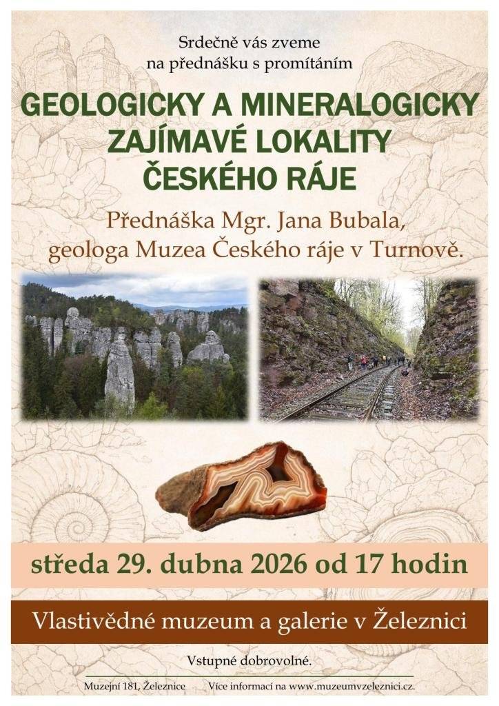Srdečně vás zveme na přednášku s promítáním „Geologicky a mineralogicky zajímavé lokality Českého ráje“ Mgr. Jana Bubala, geologa Muzea Českého ráje v Turnově, která se koná ve středu 29. dubna od 17 hodin ve Vlastivědném muzeu a galerii v Železnici. Přednáška přiblíží posluchačům z řad odborné i laické veřejnosti mimořádně cennou kamennou krásu Českého ráje včetně Železnicka. Čeká je nejen putování po skalních městech, paleontologických lokalitách, jeskyních či vodopádech, ale také seznámení s jedinečnou krásou zdejších drahých kamenů a minerálů a s místy jejich výskytu. Vstupné dobrovolné.