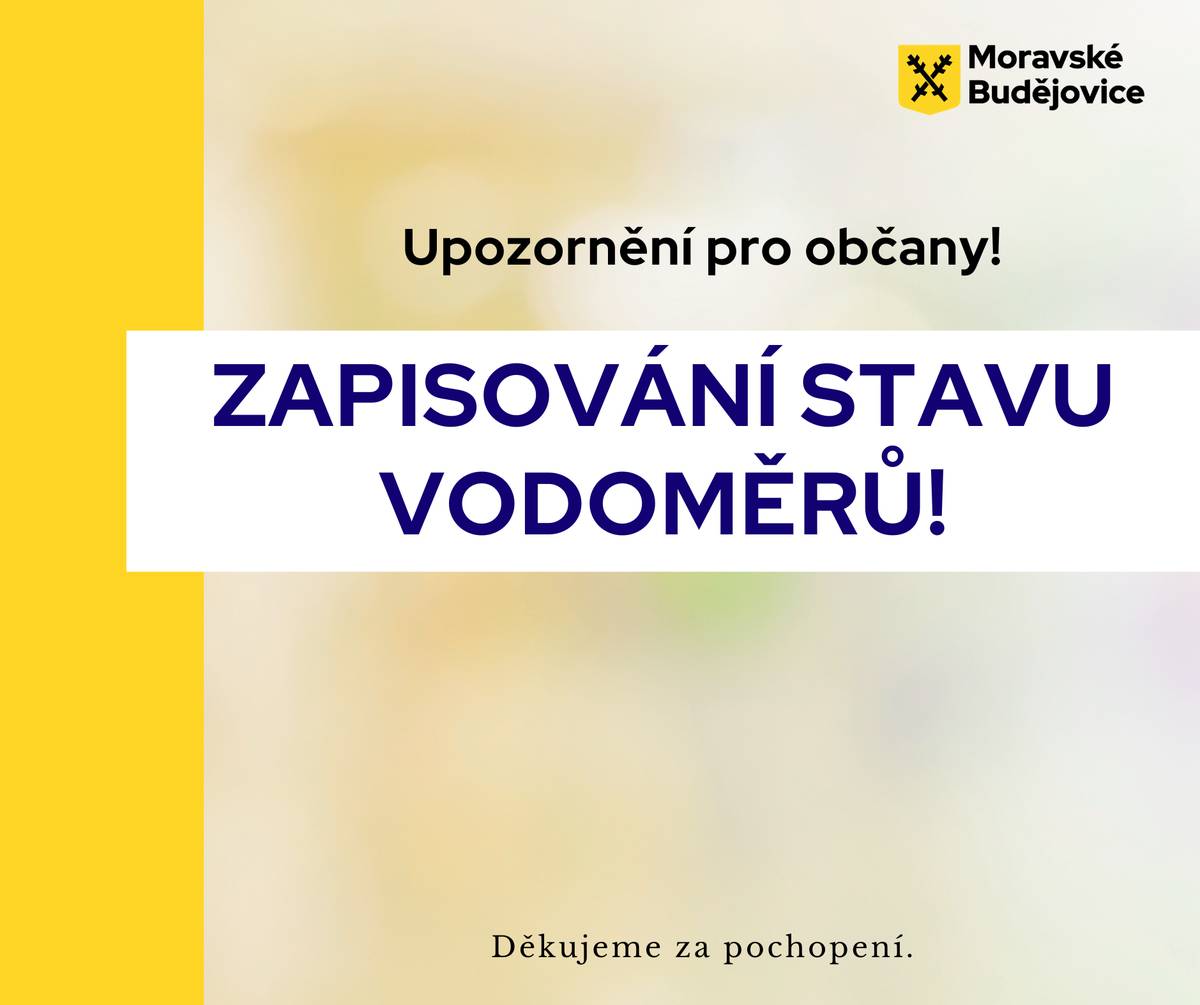 VAS a. s. Třebíč oznamuje, že od pondělí 4. 5. 2026 do čtvrtka 7. 5. 2026 bude zaměstnanec vodáren p. Milostný zapisovat stavy vodoměrů v Moravských Budějovicích v těchto ulicích: 1. máje, Funtíčkova, Gagarinova, Heřmanická, Chelčického, Kozinova, Lidická, nám. Míru, nám. ČSA, Pražská, Sušilova. Stavy vodoměrů můžete posílat na e-mail: milostny.pavel@gmail.com, nebo na tel: 734 236 419 i SMS, nebo stav nalepte na viditelné místo na dveře apod. Děkujeme.