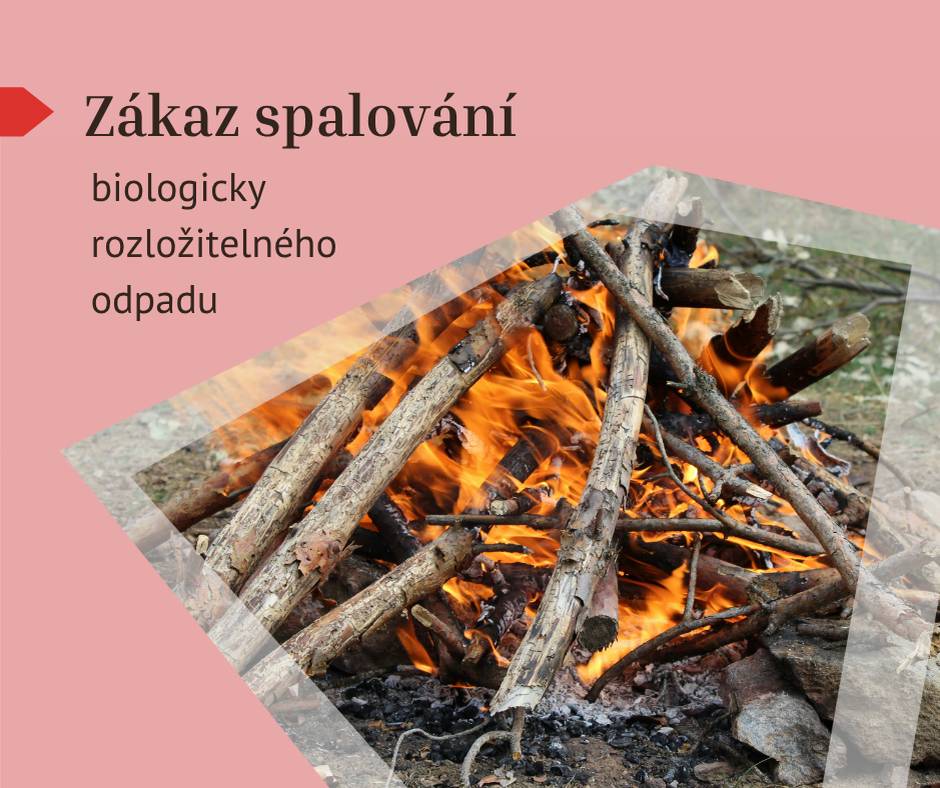 Upozorňujeme občany, že platí zákaz spalování biologicky rozložitelného odpadu ze zahrad za účelem odstranění. Větve, tráva a listí patří výhradně do hnědých nádob na biologicky rozložitelný odpad nebo na kompost. Porušení tohoto zákazu je posuzováno jako přestupek dle zákona o ochraně ovzduší a zákona o odpadech. V lokálním ohništi je možné spálit pouze čisté suché dřevo k rekreačním účelům, jako je např. opékání buřtů