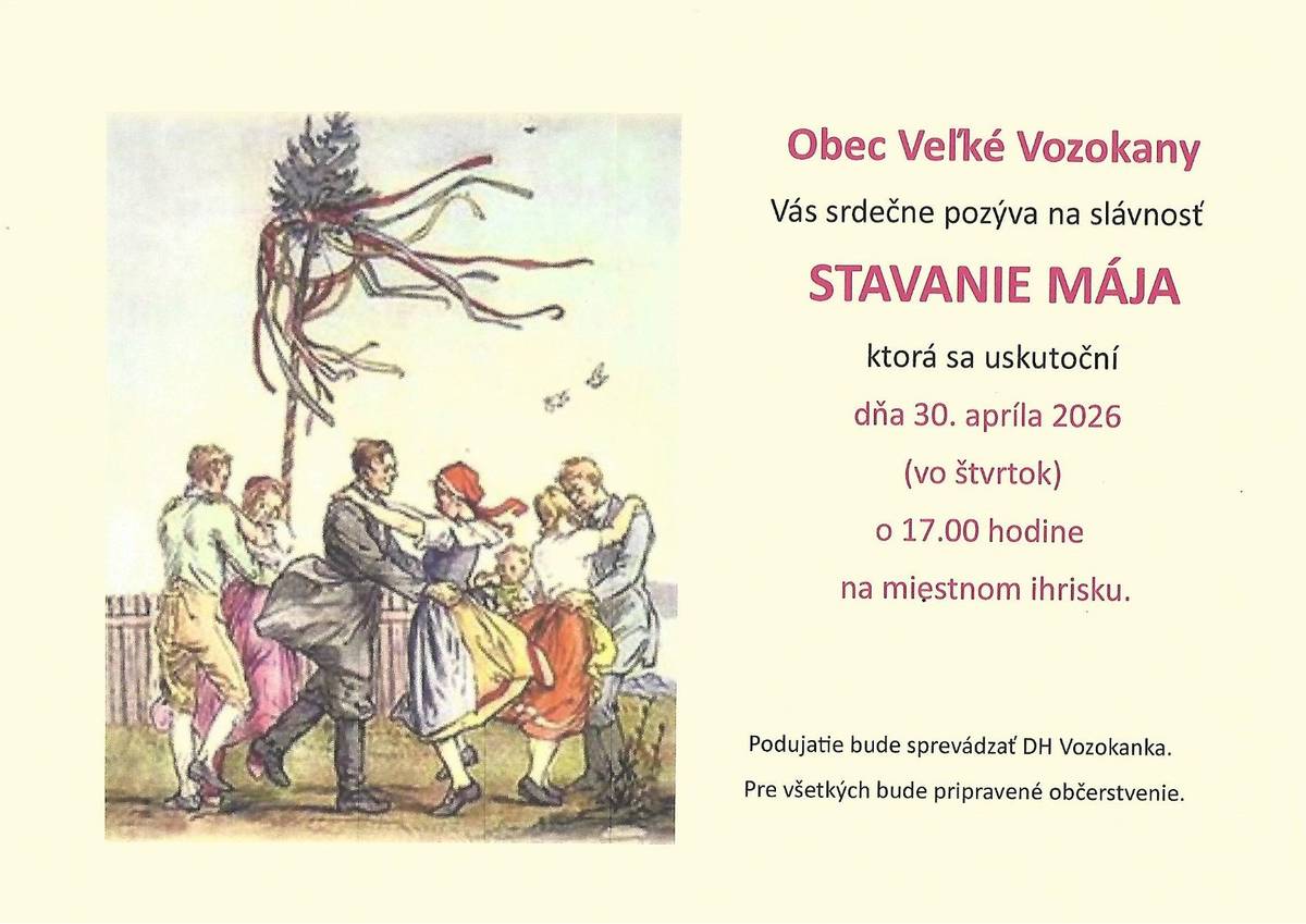 Vážení občania, starostka obce a poslanci OZ Vás srdečne pozývajú na tradičné stavanie mája, ktoré sa bude konať dňa 30. apríla 2026, t.j. vo štvrtok, o 17.00 hodine na miestnom ihrisku. Podujatie bude sprevádzať DH Vozokanka. Pre všetkých bude pripravené občerstvenie. Všetci ste srdečne pozvaní.