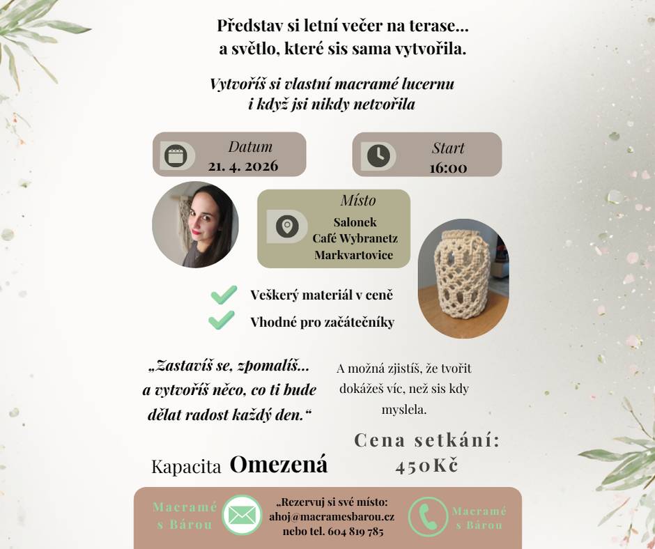Přijďte si vytvořit svou vlastní macramé lucernu na workshop, který je vhodný pro začátečníky. Veškerý materiál je zahrnut v ceně a během setkání si užijete příjemné chvíle v kreativním prostředí.  Kdy: 21. 4. 2026  Kde: Salonek Café Wybranetz Markvartovice  Cena: 450 Kč