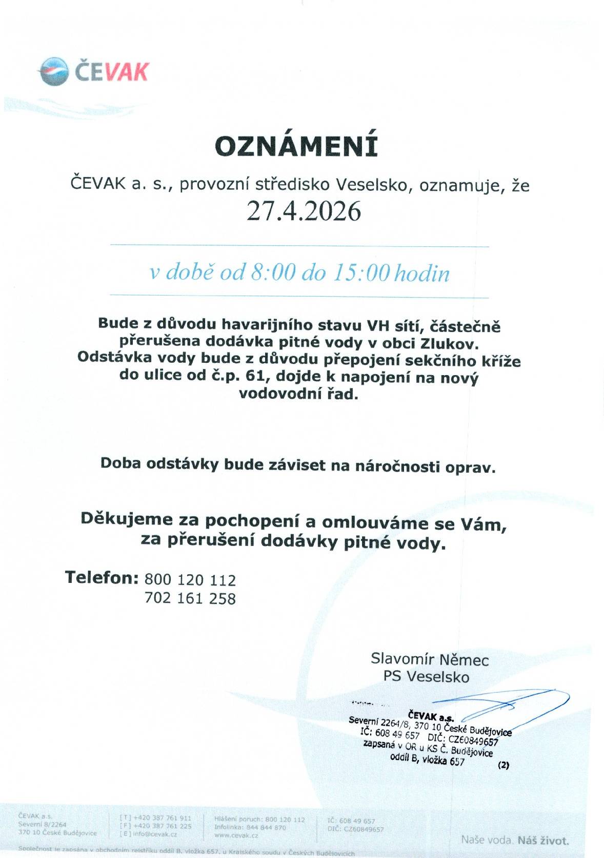 Upozornění na odstávku vody dne 27. 4. 2026  Z důvodu havarijního stavu vodohospodářské sítě a napojení na nový vodovodní řad bude v obci Zlukov dne 27. 4. 2026 přerušena dodávka pitné vody, a to přibližně od 8:00 do 15:00 hodin. Délka odstávky se může změnit dle náročnosti prací. Děkujeme za pochopení. Čevak, obec Zlukov