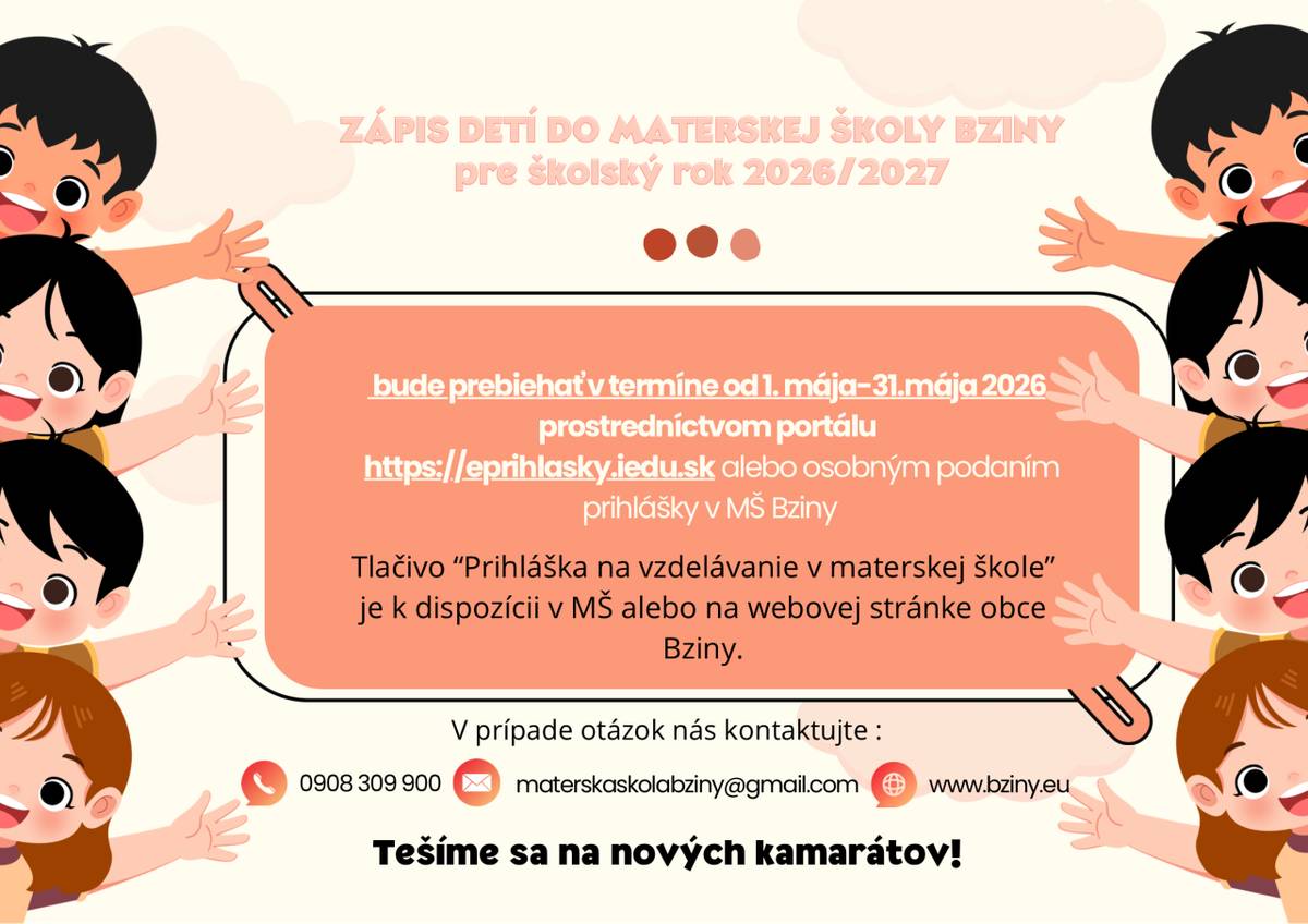 Obec Bziny oznamuje rodičom, že zápis detí do materskej školy v zriaďovateľskej pôsobnosti obce pre školský rok 2026/2027 bude prebiehať v priebehu mesiaca máj 2026 prostredníctvom elektronickej prihlášky alebo osobným podaním v MŠ Bziny.