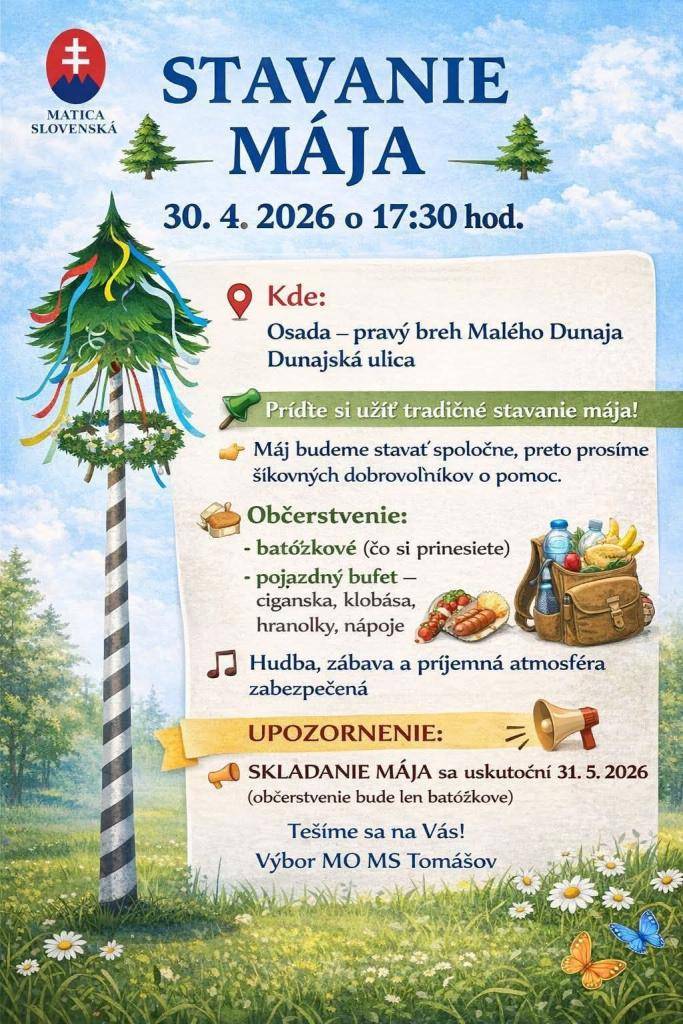 Výbor MO MS Tomášov usporiada dňa 30.4.2026 o 17:30 hod. na pravom brehu Malého Dunaja tradičné stavanie mája, na ktoré srdečne pozýva záujemcov. Občerstvenie batôžkové + pojazdný bufet. Hudba, zábava a príjemná atmosféra zabezpečená. Skladanie mája: 31.5.2026.