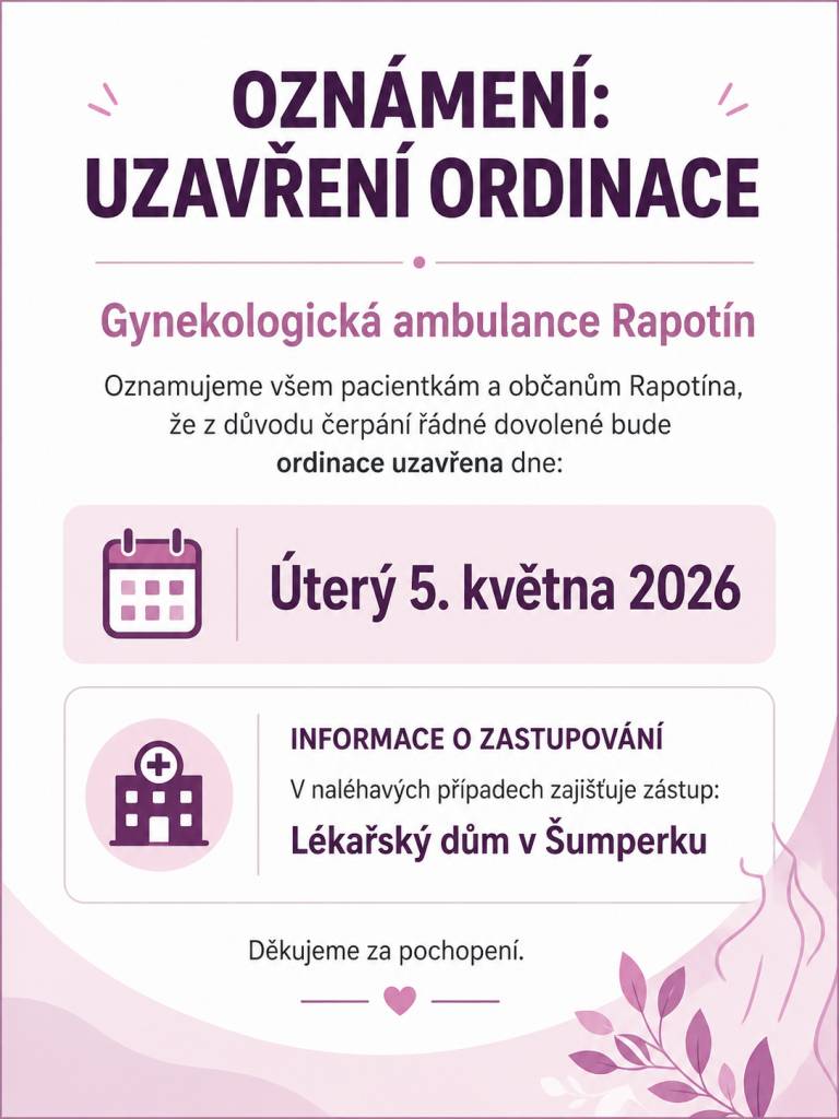 Gynekologická ambulance v Rapotíně bude dne 5.5.2026 z důvodu čerpání dovolené UZAVŘENA.    Zastupuje Lékařský dům v Šumperku.