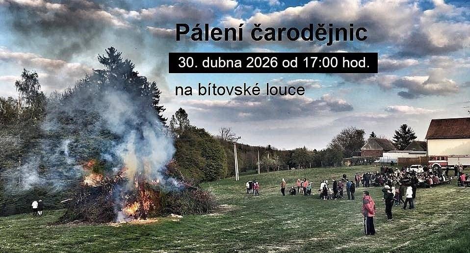 Srdečně zveme všechny spoluobčany, chalupáře a chataře na pálení čarodějnic, které se tradičně uskuteční na bítovské louce u čerpací stanice ve čtvrtek 30. dubna 2026. od 17:00 hod. Občerstvení zajištěno.