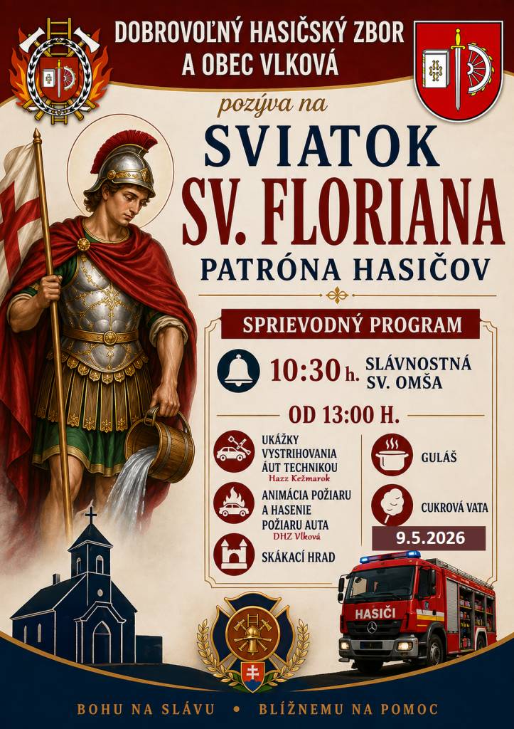 Dobrovoľný hasičský zbor Vlková a obec Vlková pozýva na         oslavu sviatku sv. Floriána, patróna hasičov   Kedy? 09.05.2026  Kde? pri Obecnom úrade vo Vlkovej   O ktorej? O 10:30 h. slávnostná svätá omša v kostole vo Vlkovej. Program od 13:00 h. pri Obecnom úrade Vlková