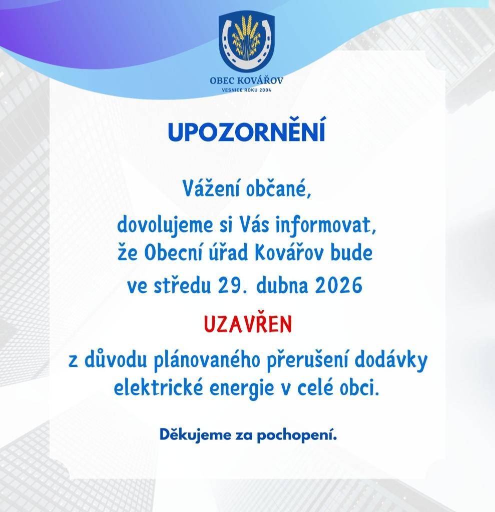 Vážení občané, dovolujeme si Vás informovat, že Obecní úřad Kovářov bude ve středu 29. dubna 2026 UZAVŘEN z důvodu plánovaného přerušení dodávky elektrické energie v celé obci.