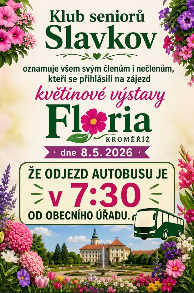 Klub seniorů Slavkov oznamuje všem svým členům i nečlenům, kteří se přihlásili na zájezd květinové výstavy Floria v Kroměříži dne 8.5.2026, že odjezd autobusu je v 7:30 od obecního úřadu.