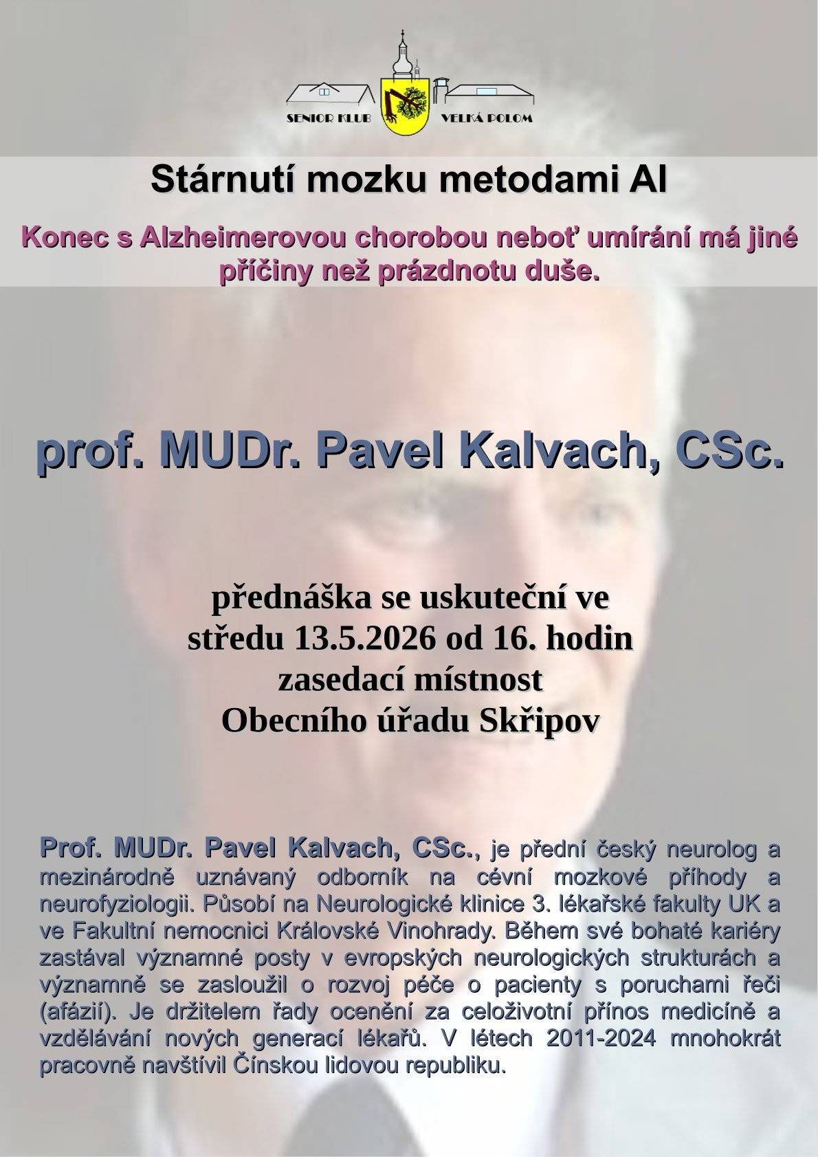 Zahrádkáři Skřipov Vás ve spolupráci se SENIOREM KLUBEM VELKÁ POLOM zve na přednášku předního českého neurologa  - Stárnutí mozku metodami AI - Konec s Alzheimerovou chorobou, která se bude konat 13.5.2026 od 16 hod. v zasedací místnosti obecního úřadu. Počet účastníků je omezen  - rezervujte si místo na tel. č. 734620187 do 7.5.2026